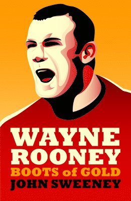 John Sweeney - Wayne Rooney: Boots of Gold, Häftad