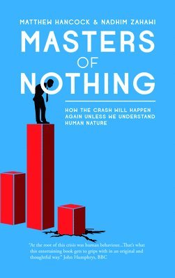 Matthew Hancock, Nadhim Zahawi - Masters of Nothing: How the Crash Will Happen Again Unless We Understand Human Nature, Häftad