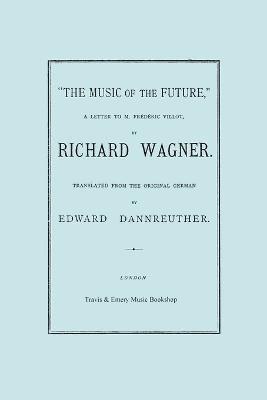 bokomslag The Music of the Future, a Letter to Frederic Villot, by Richard Wagner, Translated by Edward Dannreuther. (Facsimile of 1873 Edition).