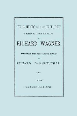 Richard Wagner - Music of the Future, a Letter to Frederic Villot, by Richard Wagner, Translated by Edward Dannreuther. (Facsimile of 1873 Edition)., Häftad