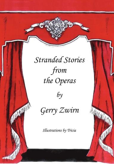 Gerry Zwirn - Stranded Stories from the Operas - A Humorous Synopsis of the Great Operas., Inbunden