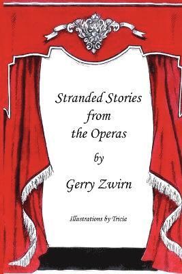 Gerry Zwirn - Stranded Stories from the Operas - A Humorous Synopsis of the Great Operas., Häftad