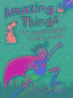 Amazing Things to Make and Do Superheroes