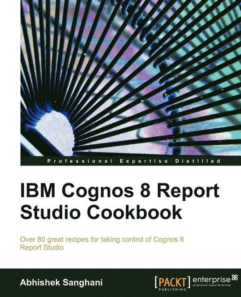 IBM Cognos 8 Report Studio Cookbook: Over 80 great recipes for taking control of Cognos 8 Report Studio