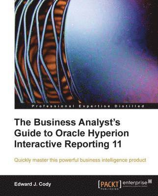 bokomslag The Business Analyst's Guide to Oracle Hyperion Interactive Reporting 11