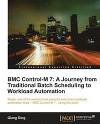 bokomslag BMC Control-M 7: A Journey from Traditional Batch Scheduling to Workload Automation