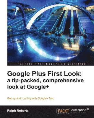 Ralph Roberts - Google Plus First Look: A Tip-Packed, Comprehensive Look at Google+, Häftad