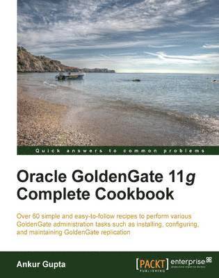 Ankur Gupta - Oracle Goldengate 11g Complete Cookbook, Häftad