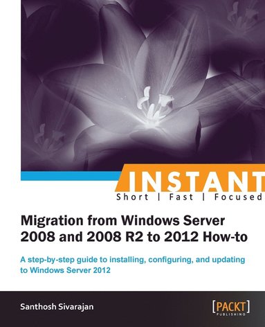 bokomslag Instant Migration from Windows Server 2008 and 2008 R2 to 2012 How-to