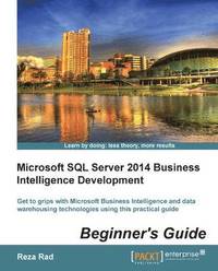 bokomslag Microsoft SQL Server 2014 Business Intelligence Development Beginner's Guide: Get to grips with Microsoft Business Intelligence and Data Warehousing t