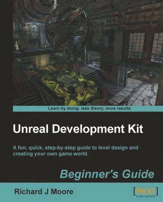 Richard Moore - Unreal Development Kit 3 Beginner's Guide, Häftad