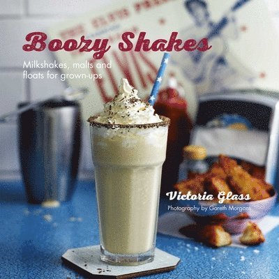 Boozy Shakes: Milkshakes, Malts and Floats for Grown-Ups