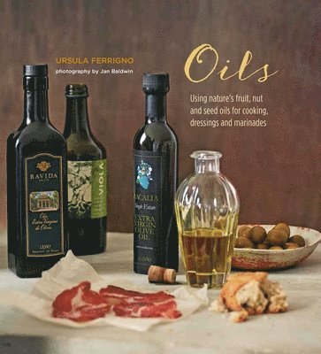 Oils: Using Nature's Fruit, Nut and Seed Oils for Cooking, Dressings and Marinades