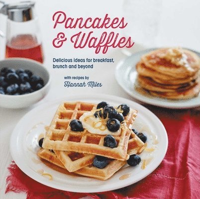Hannah Miles - Pancakes and Waffles: Delicious Ideas for Breakfast, Brunch and Beyond, Inbunden