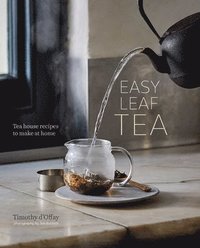 bokomslag Easy Leaf Tea: Tea House Recipes to Make at Home