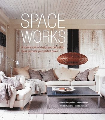 Space Works: A Source Book of Design and Decorating Ideas to Create Your Perfect Home