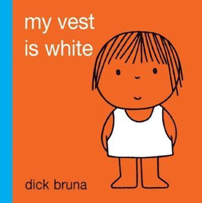 Dick Bruna - My Vest Is White, Inbunden