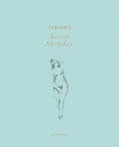 Ian Warrell - Turner's Secret Sketches, Inbunden