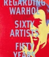 bokomslag Regarding Warhol: Sixty Artists, Fifty Years