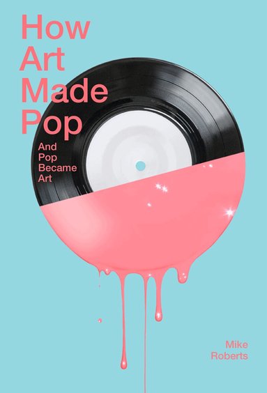 Mike Roberts - How Art Made Pop, Häftad