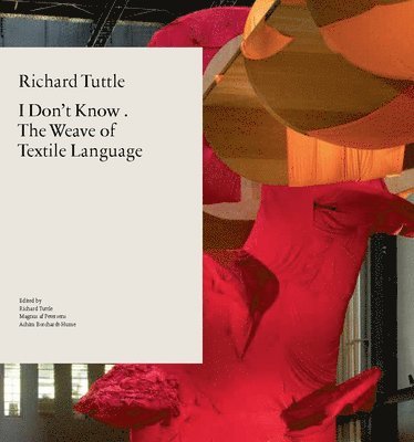 Richard Tuttle: I Don't Know . the Weave of Textile Language
