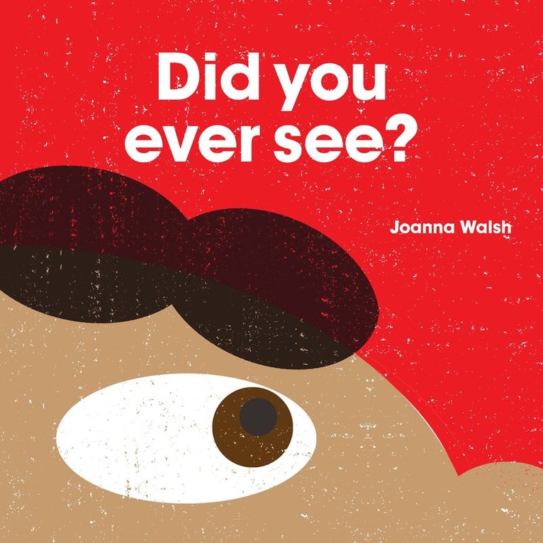 Joanna Walsh - Did You Ever See?, Inbunden