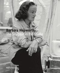 bokomslag Barbara Hepworth: The Sculptor in the Studio