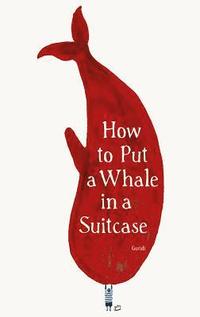 bokomslag How to Put a Whale in a Suitcase