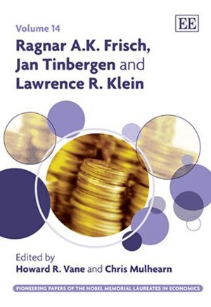 Howard R. Vane, Chris Mulhearn - Ragnar A.K. Frisch, Jan Tinbergen and Lawrence R. Klein, Inbunden