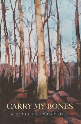 J Wes Yoder - Carry My Bones, Inbunden