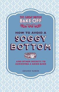 bokomslag The Great British Bake Off: How to Avoid a Soggy Bottom and Other Secrets to Achieving a Good Bake