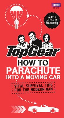 Richard Porter - Top Gear: How to Parachute Into a Moving Car: Vital Survival Tips for the Modern Man, Inbunden