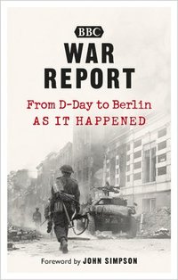 bokomslag War Report: From D-Day to Berlin, as it happened