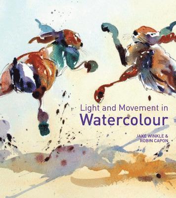 Jake Winkle, Robin Capon - Light and Movement in Watercolour, Inbunden