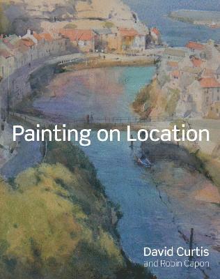 David Curtis, Robin Capon - Painting on Location, Inbunden