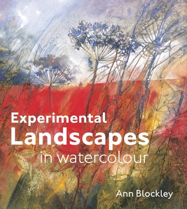 Ann Blockley - Experimental Landscapes in Watercolour, Inbunden