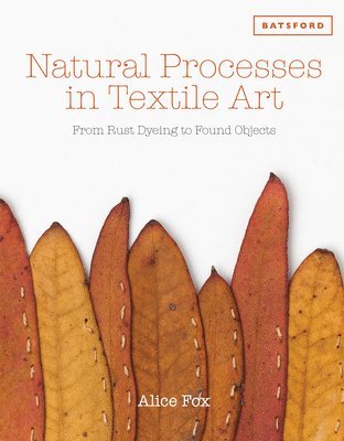 Alice Fox - Natural Processes in Textile Art, Inbunden