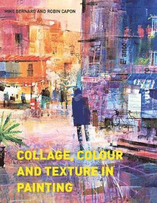 Mike Bernard, Robin Capon - Collage, Colour and Texture in Painting, Häftad