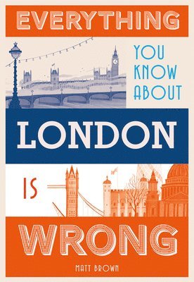 bokomslag Everything You Know About London is Wrong