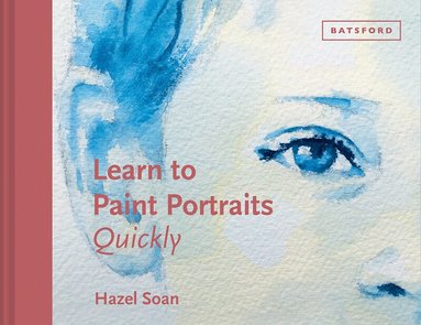 Hazel Soan - Learn to Paint Portraits Quickly, Inbunden