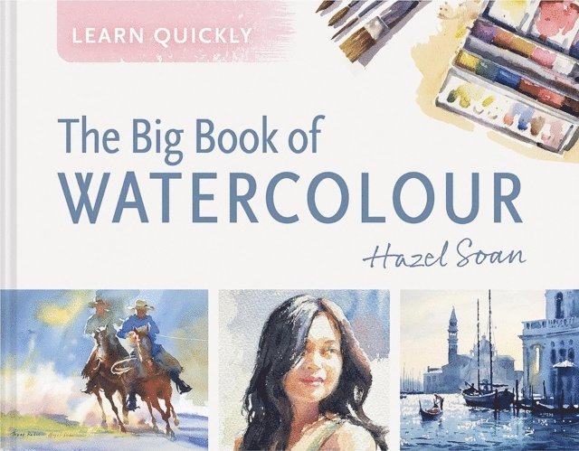 Hazel Soan - Learn Quickly: The Big Book of Watercolour, Inbunden