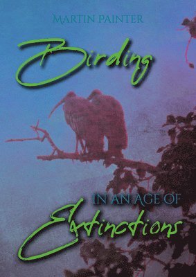 Birding in an Age of Extinctions 1