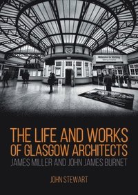 bokomslag The Life and Works of Glasgow Architects James Miller and John James Burnet