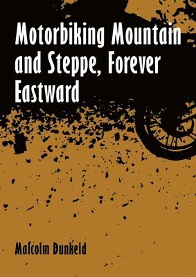 Malcolm Dunkeld - Motorbiking Mountain and Steppe, Forever Eastward, Häftad. Tillgänglighet: Lägg i varukorg