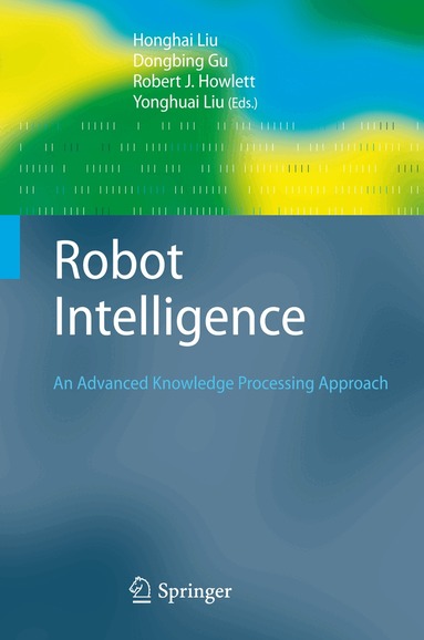 Honghai Liu, Dongbing Gu, Robert J. Howlett, Yonghuai Liu - Robot Intelligence, Inbunden