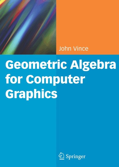 John Vince - Geometric Algebra for Computer Graphics, Häftad