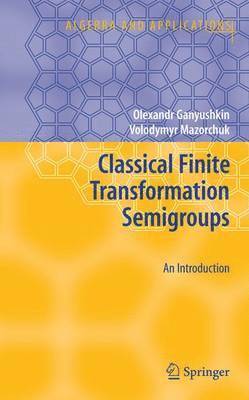 Olexandr Ganyushkin, Volodymyr Mazorchuk - Classical Finite Transformation Semigroups, Häftad