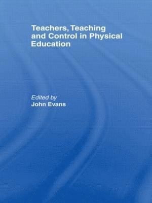John Evans - Teachers, Teaching and Control in Physical Education, Inbunden