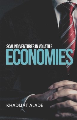 Scaling Ventures in Volatile Economies 1