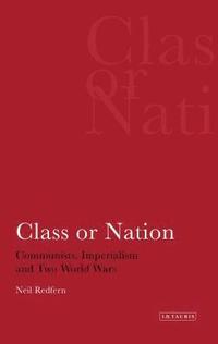 bokomslag Class or Nation: Communists, Imperialism and Two World Wars